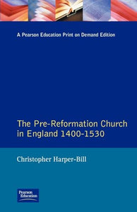The Pre-Reformation Church in England 1400-1530 