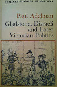 Gladstone, Disraeli and Later Victorian Politics 