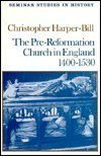 The Pre-Reformation Church in England 1400-1530