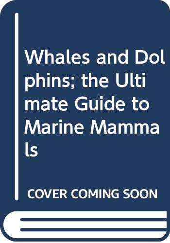 Whales and Dolphins; the Ultimate Guide to Marine Mammals
