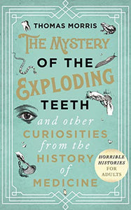 The Mystery of the Exploding Teeth and Other Curiosities from the History of Medicine 