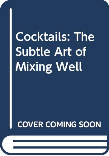 Cocktails: The Subtle Art of Mixing Well