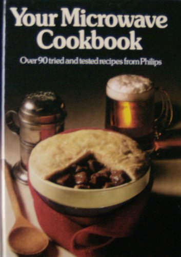 YOUR MICROWAVE COOKBOOK, OVER 90 TRIED AND TESTED RECIPES FROM PHILLIPS.