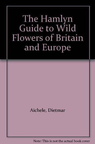 The Hamlyn Guide to Wild Flowers of Britain and Europe