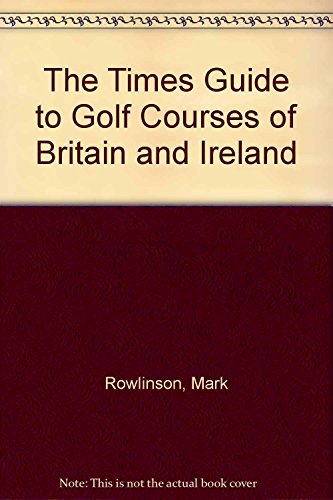 The "Times" Guide to Golf Courses of Britain and Ireland