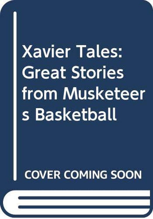Title: Xavier Tales Great Stories from Musketeers Basketb