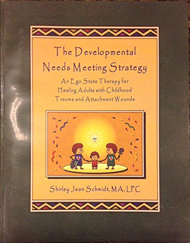 DEVELOPMENTAL NEEDS MEETING STRATEGY: AN EGO STATE THERAPY FOR HEALING ADULTS WITH CHILDHOOD TRAUMA AND ATTACHMENT WOUNDS