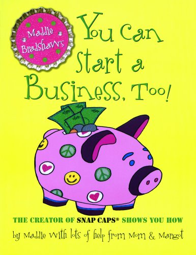 Maddie Bradshaw's You can Start a Business, Too!