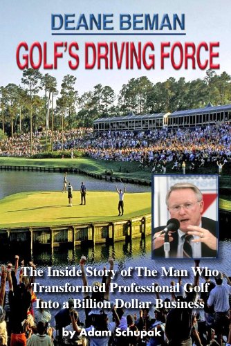 Deane Beman: The inside story of the man who transformed professional golf into a billion-dollar business: Golf's Driving Force