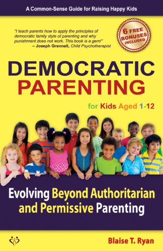 Democratic Parenting: Evolving Beyond Authoritarian and Permissive Parenting (For Kids Aged 1 - 12)