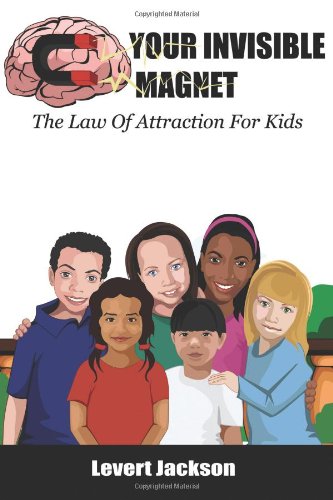 Your Invisible Magnet: The Law Of Attraction For Kids