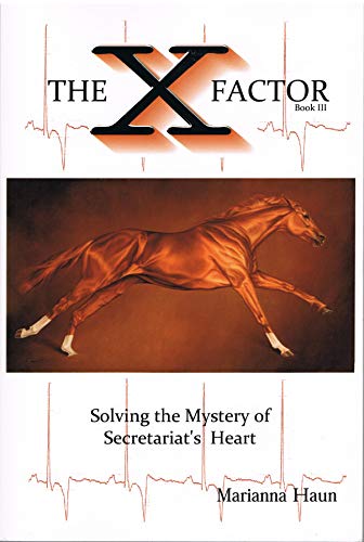 The X Factor, Solving the Mystery of Secretariat's Heart by Marianna Haun