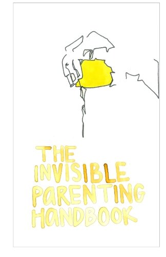 The Invisible Parenting Handbook (Volume 1)