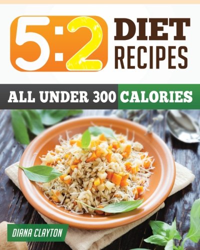 5:2 Diet Recipe Book: Healthy & Filling 5:2 Fast Diet Recipes that You Can Make Now to Lose Weight and Enhance your Health. (A Cookbook and Guide to the 5:2 Fast Diet - UK Friendly)