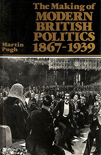 The Making of Modern British Politics, 1867-1939