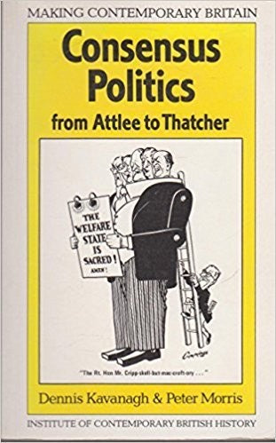 Consensus Politics from Attlee to Thatcher