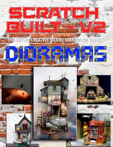 Scratch Built: Vol 2 Dioramas: The Art of Creative Model Making on the Fly (Scratch Built The Book Series)