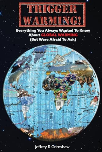 Trigger Warming: Everything You Always Wanted To Know About Global Warming (But Were Afraid To Ask)
