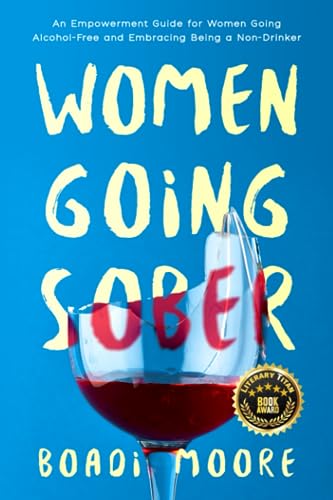 Women Going Sober: An Empowerment Guide for Women Going Alcohol-Free and Embracing Being a Non-Drinker (The Sisterhood Series)