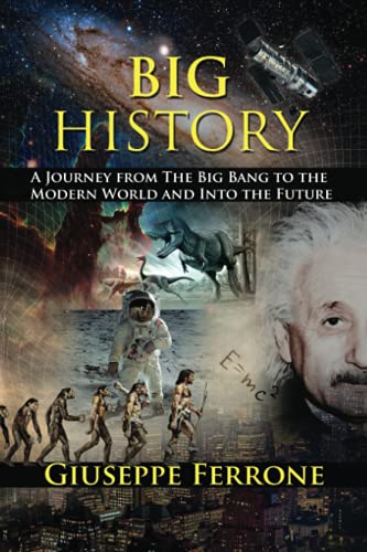 Big History - A Journey From The Big Bang To The Modern World And Into The Future
