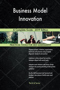 Business Model Innovation A Complete Guide - 2019 Edition 