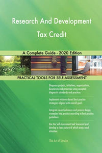 Research And Development Tax Credit A Complete Guide - 2020 Edition 