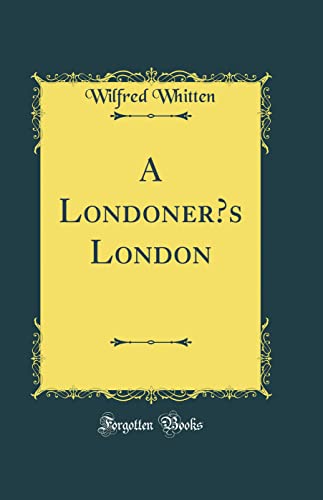 A Londoners London (Classic Reprint)