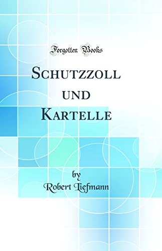 Schutzzoll und Kartelle (Classic Reprint)