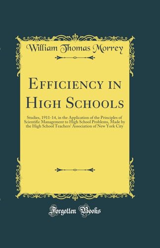 Efficiency in High Schools: Studies, 1911-14, in the Application of the Principles of Scientific Management to High School Problems, Made by the High School Teachers' Association of New York City (Classic Reprint)