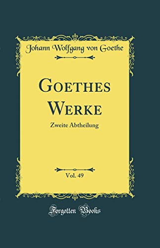 Goethes Werke, Vol. 49: Zweite Abtheilung (Classic Reprint)