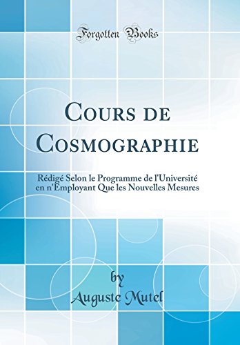 Cours de Cosmographie: Redige Selon le Programme de l'Universite en n'Employant Que les Nouvelles Mesures (Classic Reprint)