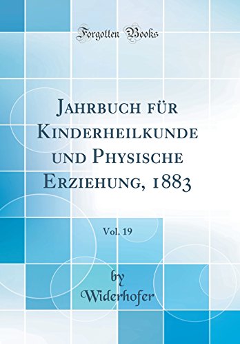 Jahrbuch fur Kinderheilkunde und Physische Erziehung, 1883, Vol. 19 (Classic Reprint)