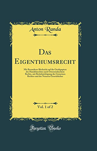 Das Eigenthumsrecht, Vol. 1 of 2: Mit Besonderer Rucksicht auf die Oerthpapiere des Handelsrechtes nach OEsterreichischem Rechte, mit Berucksichtigung des Gemeinen Rechtes und der Neueren Gesetzbucher (Classic Reprint)