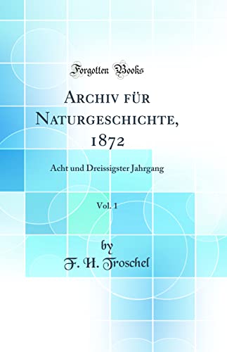 Archiv fur Naturgeschichte, 1872, Vol. 1: Acht und Dreissigster Jahrgang (Classic Reprint)
