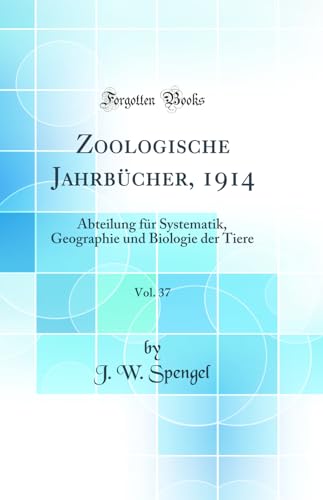 Zoologische Jahrbucher, 1914, Vol. 37: Abteilung fur Systematik, Geographie und Biologie der Tiere (Classic Reprint)