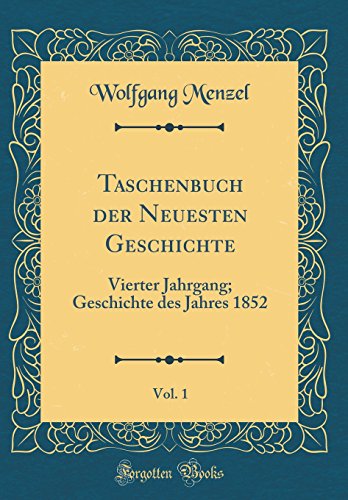 Taschenbuch der Neuesten Geschichte, Vol. 1: Vierter Jahrgang; Geschichte des Jahres 1852 (Classic Reprint)