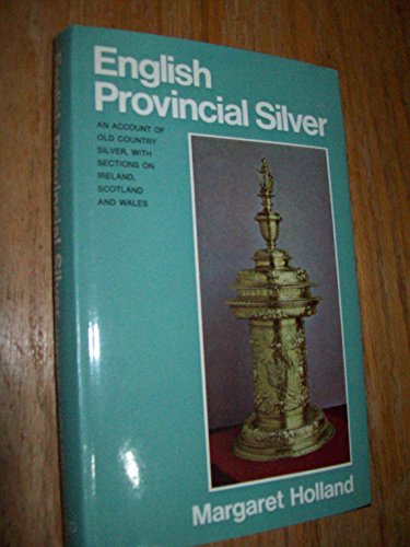 English provincial silver;: An account of old country silver with sections on Ireland, Scotland, and Wales