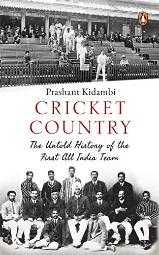 Cricket Country: The Untold History Of The First All India Team
