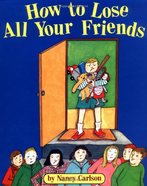 Carlson Nancy : How to Lose All of Your Friends