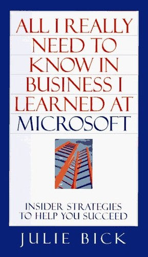 All I Really Need to Know in Business I Learned at Microsoft
