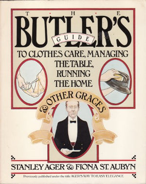 The Butler's Guide to Clothes Care, Managing the Table, Running the Home, and Other Graces
