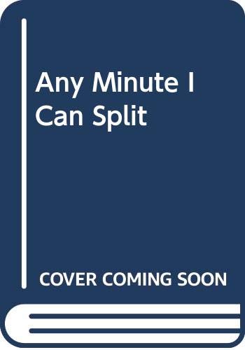 Any Minute I Can Split