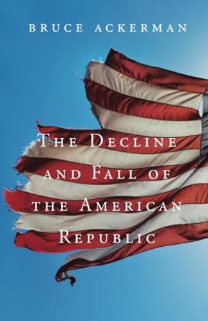 The Decline and Fall of the American Republic
