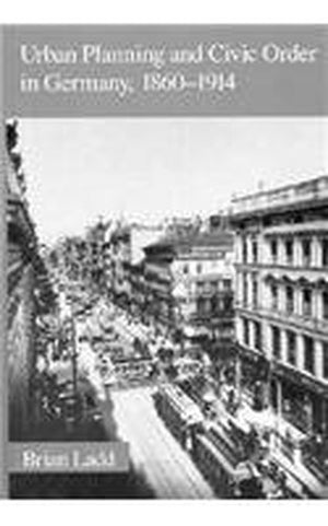 Urban Planning and Civic Order in Germany, 18601914