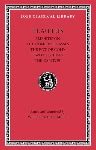 Amphitryon. The Comedy of Asses. The Pot of Gold. The Two Bacchises. The Captives
