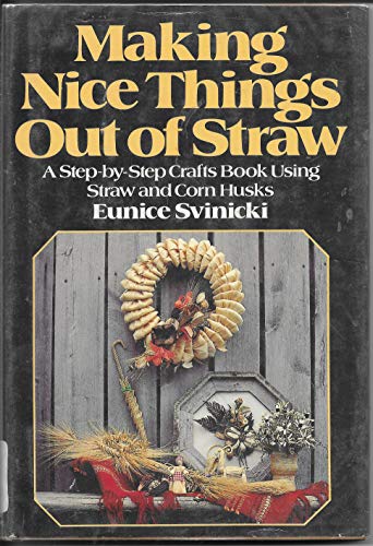 Making Nice Things Out of Straw: A Step-By-Step Crafts Book Using Straw and Cornhusks