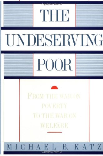 The Undeserving Poor: from the War on Poverty to the War on Welfare
