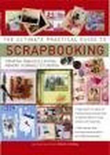 The Ultimate Practical Guide to Scrapbooking: Creating Fabulous Lasting Memory Journals to Cherish