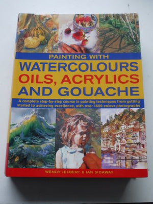 Painting with WATERCOLOURS OILS, ACRYLICS AND GOUACHE