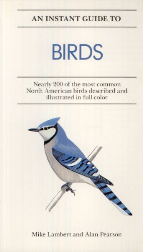 An Instant Guide to Birds: Nearly 200 of the Most Common North American Birds Described and Illustrated in Color (Instant Guides)